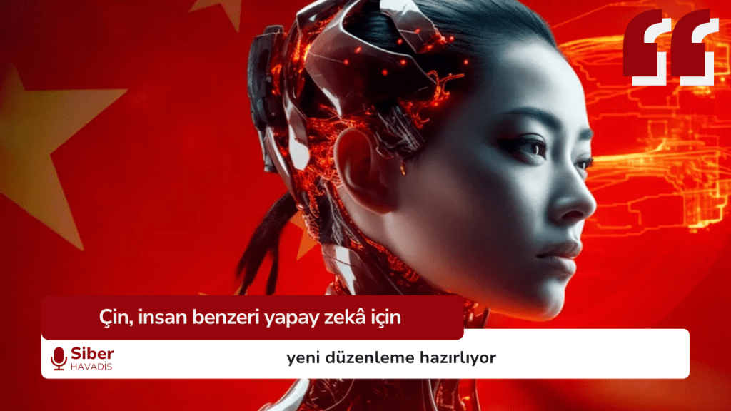 Çin, insan benzeri yapay zekâ için yeni düzenleme hazırlıyor SiberHavadis Haber Sablonu 12
