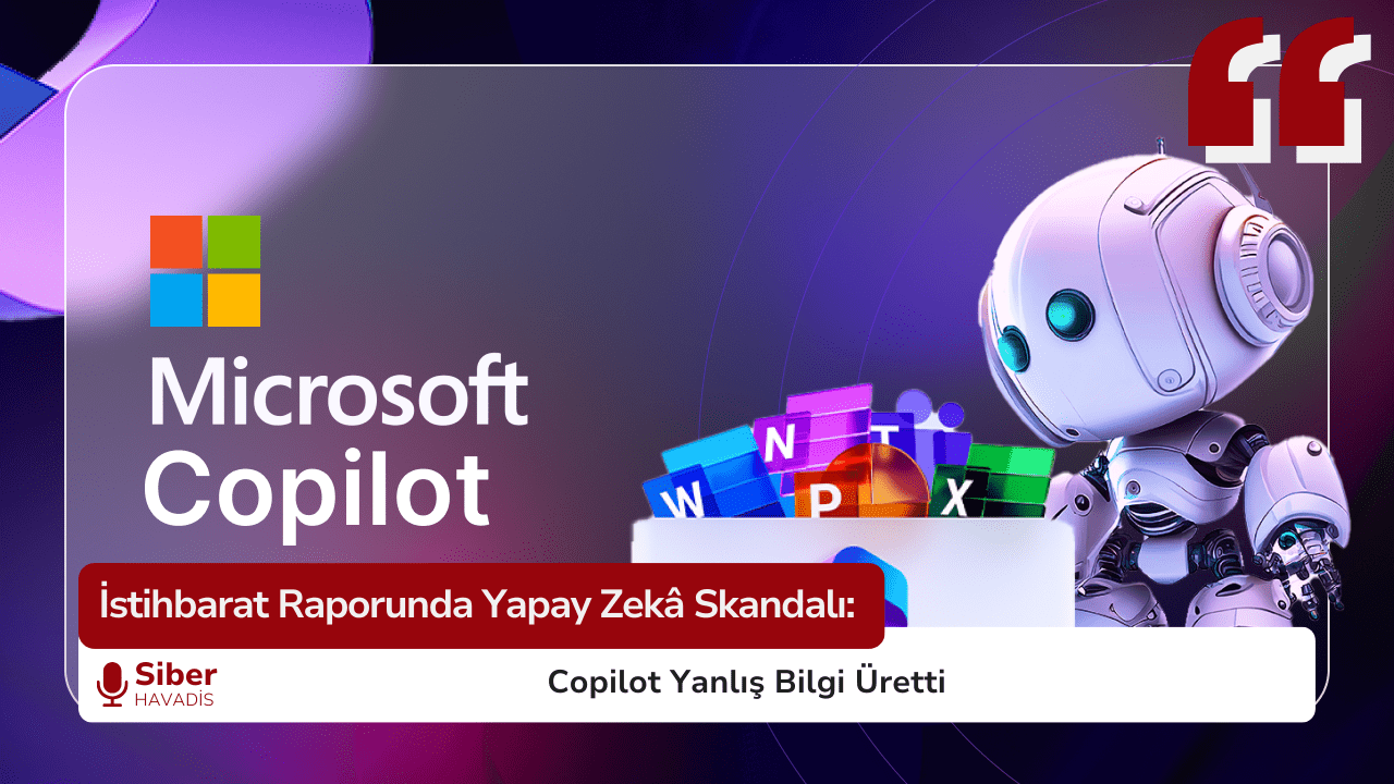İstihbarat Raporunda Yapay Zekâ Skandalı: Copilot Yanlış Bilgi Üretti