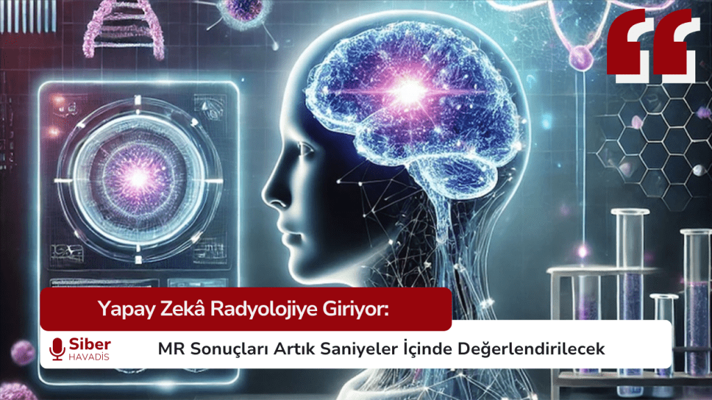 Yapay Zekâ Radyolojiye Giriyor: MR Sonuçları Artık Saniyeler İçinde Değerlendirilecek SiberHavadis Haber Sablonu