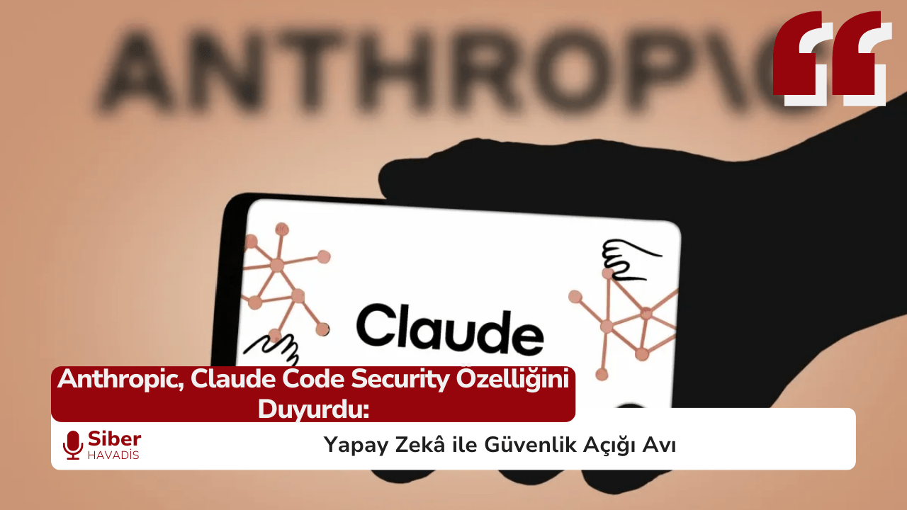 Anthropic, Claude Code Security Özelliğini Duyurdu: Yapay Zekâ ile Güvenlik Açığı Avı