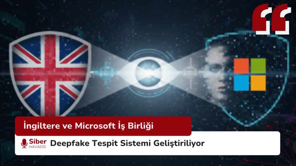 İngiltere, Microsoft ile Deepfake Tespit Sistemi Geliştiriyor SiberhavadisSablonu 1