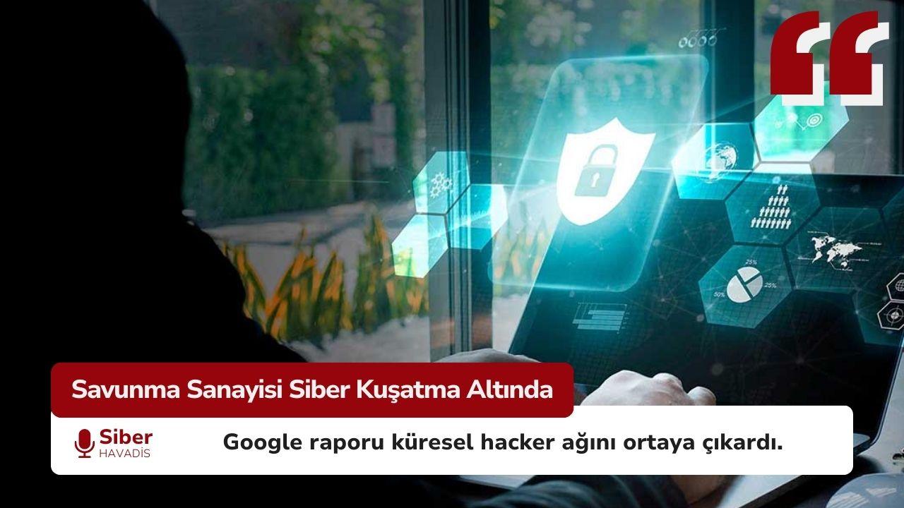Siber Savaşın Dört Atlısı: Google, Savunma Sanayiine Yönelik Dev Saldırı Ağını İfşa Etti