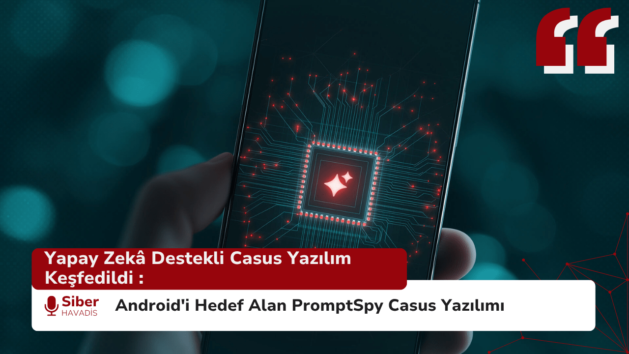 PromptSpy: Android’i Hedef Alan Yapay Zekâ Destekli Casus Yazılım Keşfedildi