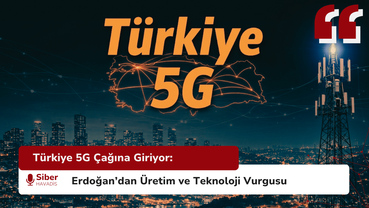 Türkiye 5G Çağına Giriyor: Cumhurbaşkanı Erdoğan’dan Üretim ve Teknoloji Vurgusu