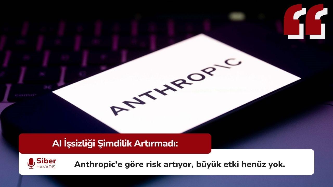 Anthropic: Yapay Zeka İş Piyasasını Henüz Sarsmadı, Ancak Risk Büyüyor