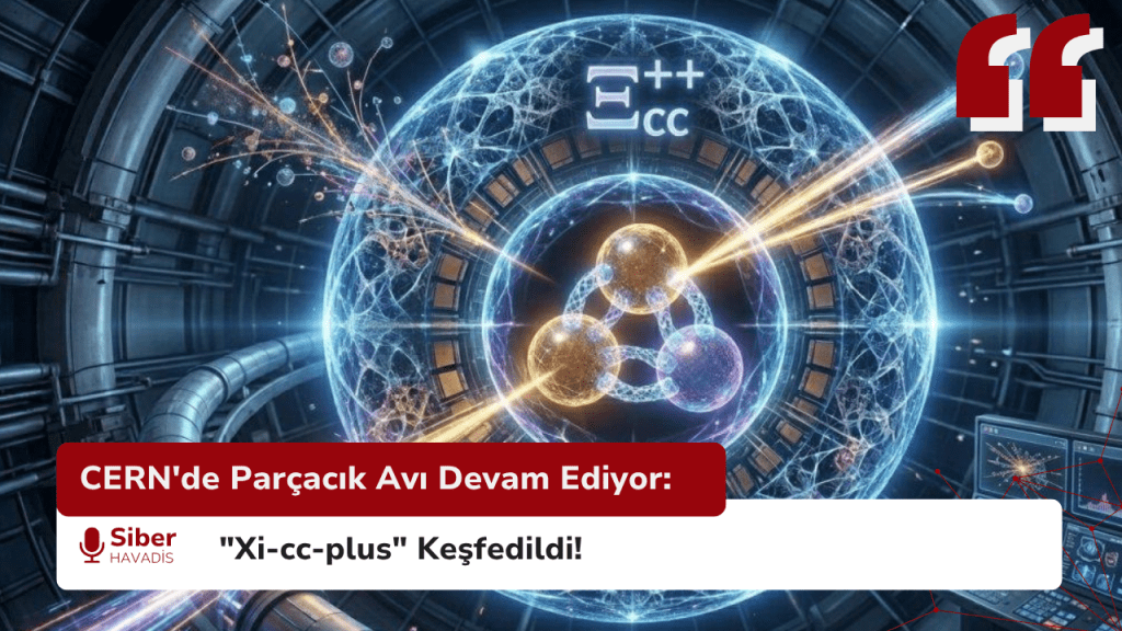 CERN'de Parçacık Avı Devam Ediyor: "Xi-cc-plus" Keşfedildi!