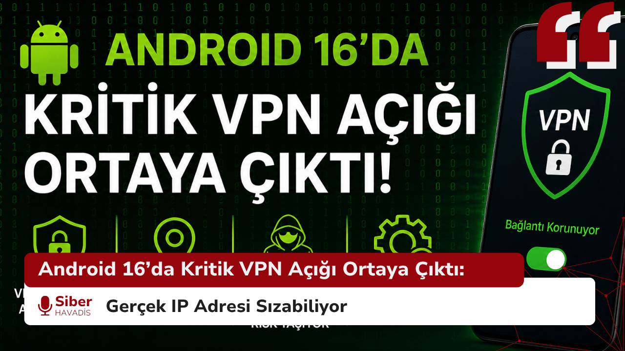 Android 16’da Kritik VPN Açığı Ortaya Çıktı: Gerçek IP Adresi Sızabiliyor