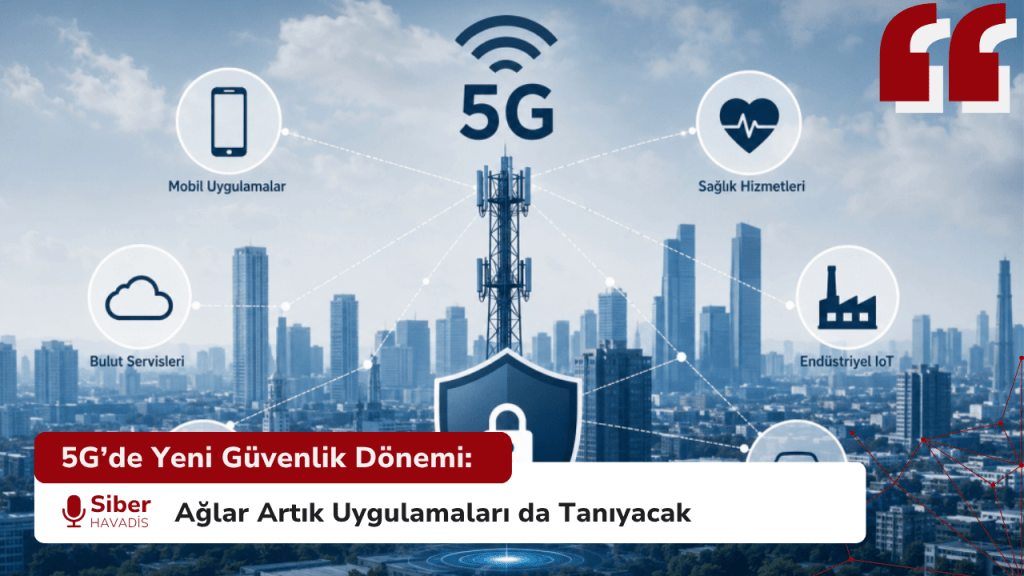 5G’de Yeni Güvenlik Dönemi: Ağlar Artık Uygulamaları da Tanıyacak 5G’de Yeni Güvenlik Dönemi: Ağlar Artık Uygulamaları da Tanıyacak