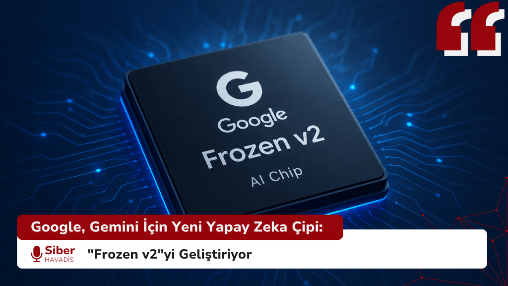 Google, Gemini İçin Yeni Yapay Zeka Çipi: "Frozen v2"yi Geliştiriyor