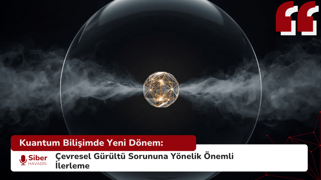 Kuantum Bilişimde Yeni Dönem: Çevresel Gürültü Sorununa Yönelik Önemli İlerleme