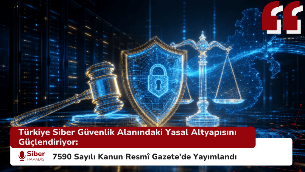 Türkiye Siber Güvenlik Alanındaki Yasal Altyapısını Güçlendiriyor: 7590 Sayılı Kanun Resmi Gazete'de Yayımlandı Türkiye Siber Güvenlik Alanındaki Yasal Altyapısını Güçlendiriyor: 7590 Sayılı Kanun Resmi Gazete'de Yayımlandı