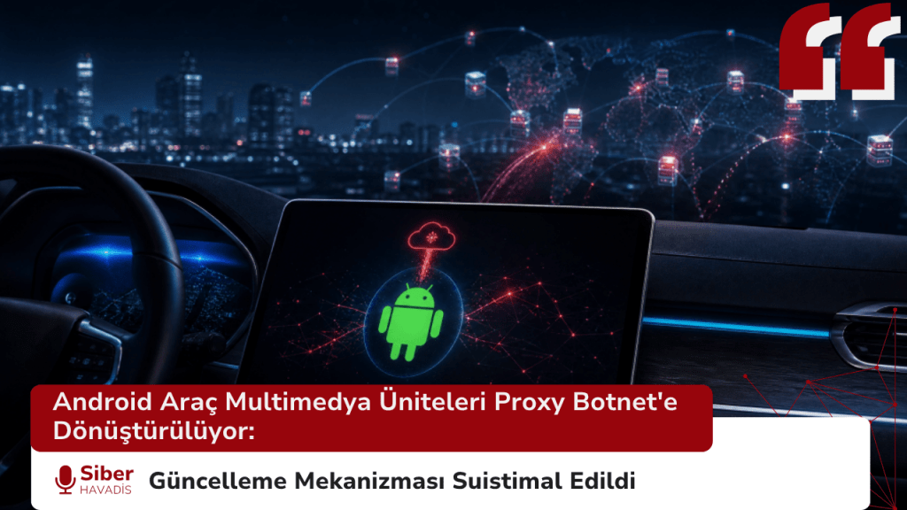 Android Araç Multimedya Üniteleri Proxy Botnet'e Dönüştürülüyor: Güncelleme Mekanizması Suistimal Edildi