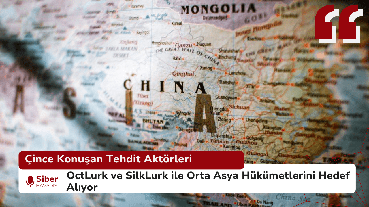 Çince Konuşan Tehdit Aktörleri: OctLurk ve SilkLurk ile Orta Asya Hükümetlerini Hedef Alıyor