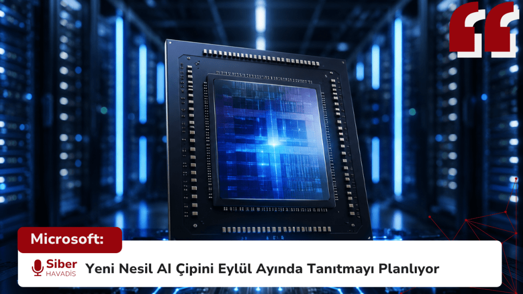 Microsoft: Yeni Nesil AI Çipini Eylül Ayında Tanıtmayı Planlıyor Microsoft: Yeni Nesil AI Çipini Eylül Ayında Tanıtmayı Planlıyor