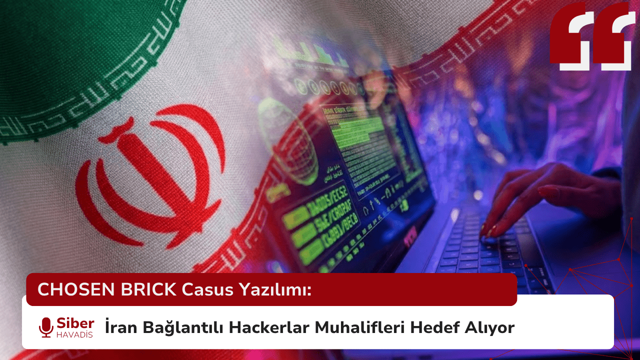 İranlı Bilgisayar Korsanları, CHOSEN BRICK Casus Yazılımıyla Muhalifleri ve Gazetecileri Hedef Alıyor