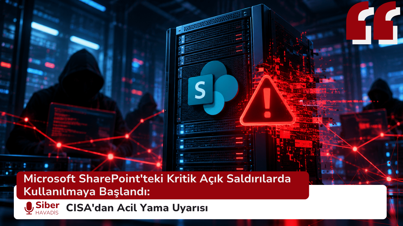 Microsoft SharePoint’teki Kritik Açık Saldırılarda Kullanılmaya Başlandı: CISA’dan Acil Yama Uyarısı