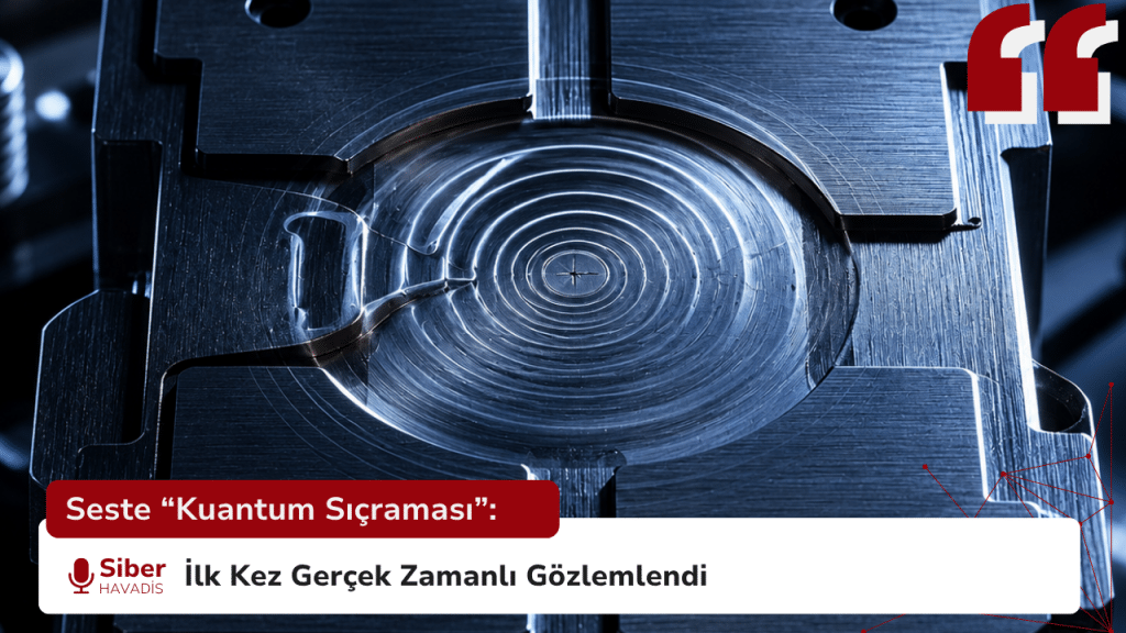 Seste “Kuantum Sıçraması”: İlk Kez Gerçek Zamanlı Gözlemlendi