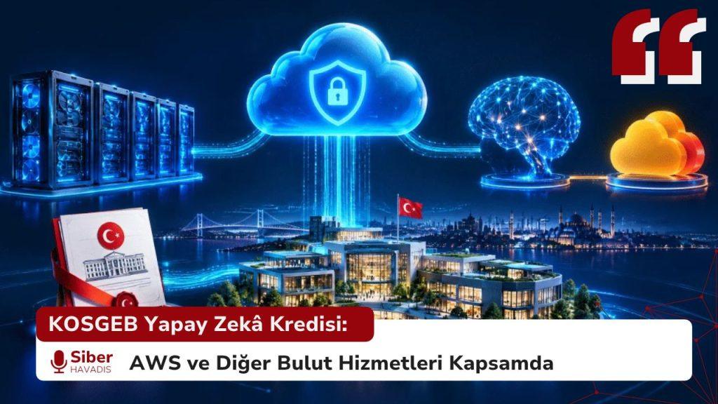 KOSGEB Yapay Zekâ Kredisi: AWS ve Diğer Bulut Hizmetleri Kapsamda SiberhavadisSablonu