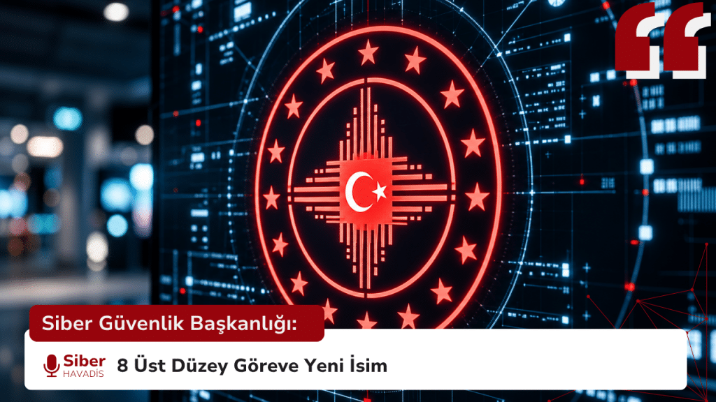 Siber Güvenlik Başkanlığı: 8 Üst Düzey Göreve Yeni İsim