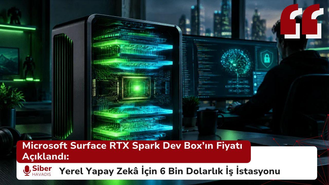 Microsoft Surface RTX Spark Dev Box’ın Fiyatı Açıklandı: Yerel Yapay Zekâ İçin 6 Bin Dolarlık İş İstasyonu