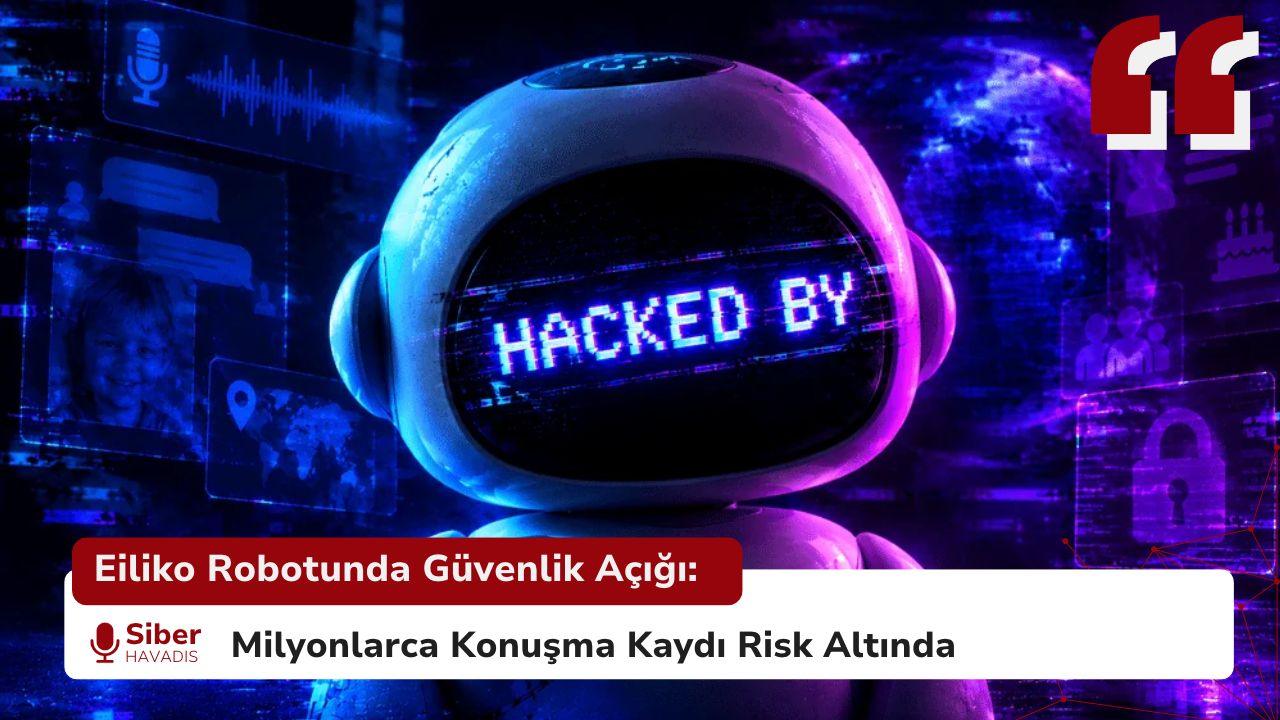 Eiliko Robotunda Güvenlik Açığı: Milyonlarca Konuşma Kaydı Risk Altında